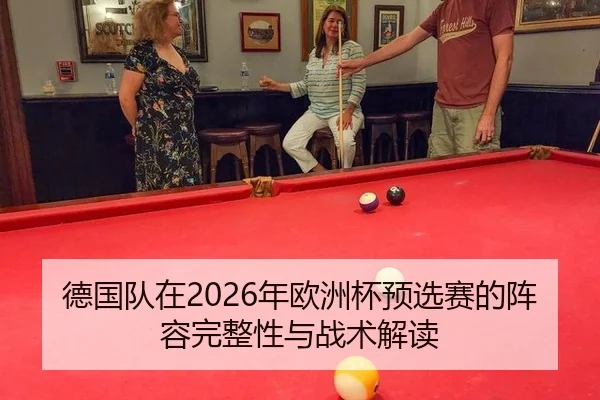 德国队在2026年欧洲杯预选赛的阵容完整性与战术解读